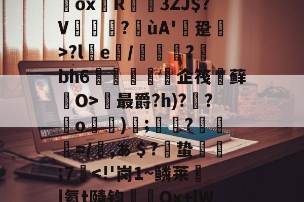 开云体育APP下载-`耀%+禝(菨睂?E*/綔+欸=FfRV碥齥?蜸斚T忭?;su?獷桱*?U€濂卨Dox堉R蓙3ZJ$?V篋?喍ùA'逩跫>?le/綽?蘚bh6紝訅勍脥企筏忕藓O>最爵?h)??o)碠;鷞?粆勸=/櫾,ぁ＄?偣蛰栿糣;7